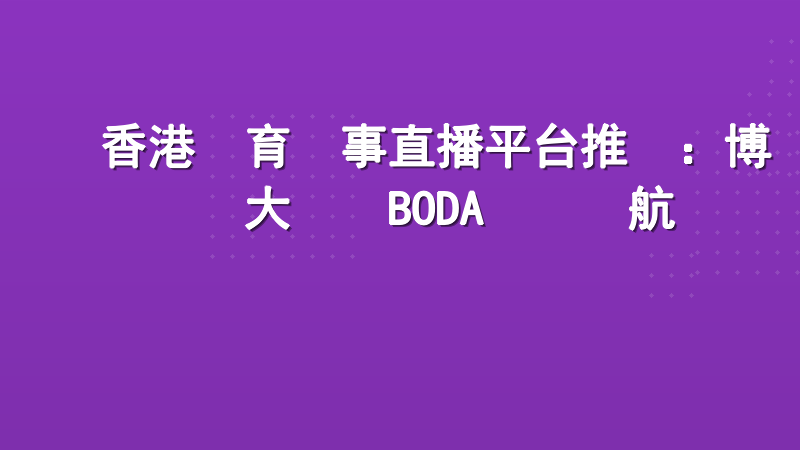 香港體育賽事直播平台推薦：博大娛樂BODA專業領航